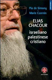 Elias Chacour. Israeliano palestinese cristiano - Pia De Simony,Marie Czernin - copertina