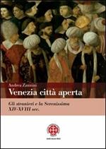 Venezia città aperta. Gli stranieri e la Serenissima XIV-XVIII sec.