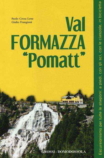 Val Formazza «pomatt». Escursionismo per tutte le stagioni: a piedi, con gli sci, con le ciaspole, in bicicletta - Paolo Crosa Lenz,Giulio Frangioni - copertina