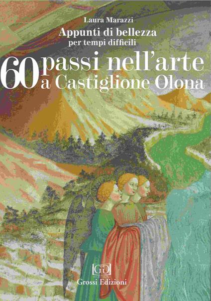 60 passi nell'arte a Castiglione Olona. Appunti di bellezza per tempi difficili - Laura Marazzi - copertina