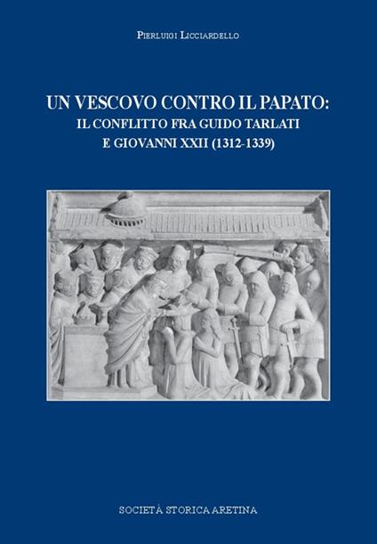 Un vescovo contro il papato. Il conflitto fra Guido Tarlati e Giovanni XXII - Pierluigi Licciardello - copertina