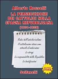 La persecuzione dei cattolici nella Spagna repubblicana (1931-1939) - Alberto Rosselli - copertina