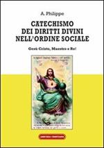 Catechismo dei diritti divini nell'ordine sociale. Gesù Cristo, Maestro e Re!