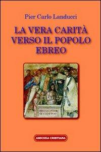 La vera carità verso il popolo ebreo - Pier Carlo Landucci - copertina