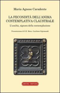 La fecondità dell'anima contemplativa claustrale. L'umiltà, signora della contemplazione - M. Agnese Carandente - copertina