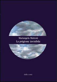 La prigione invisibile - Mariangela Mattoni - copertina