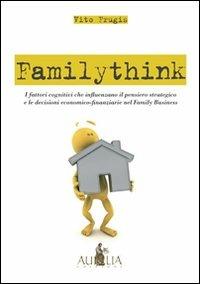 Familythink. I fattori cognitivi che influenzano il pensiero strategico e le decisioni economico-finanziarie nel family business - Vito Frugis - copertina