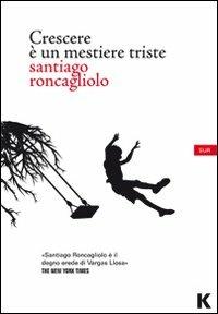 Crescere è un mestiere triste - Santiago Roncagliolo - copertina