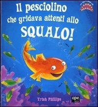 Il pesciolino che gridava attenti allo squalo! Libro pop-up - Trish Phillips - copertina