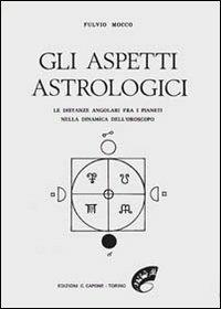 Gli aspetti astrologici. Le distanze angolari fra i pianeti nella dinamica dell'oroscopo - Fulvio Mocco - copertina