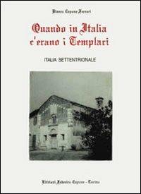 Quando in Italia c'erano i templari. Italia settentrionale - Bianca Capone Ferrari - copertina