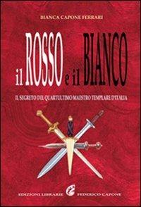 Il rosso e il bianco. Il segreto del quartultimo maestro templare d'Italia - Bianca Capone Ferrari - copertina