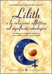 Lilith e le relazioni affettive nel significato astrologico. Per trovare il coraggio di mettersi in gioco e vivere meglio i nostri rapporti - Lianella Livaldi Laun - copertina