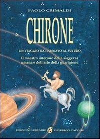 Chirone. Il maestro interiore della saggezza umana e dell'arte della guarigione - Paolo Crimaldi - copertina