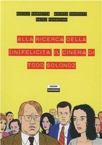 Alla ricerca della (in)felicità. Il cinema di Todd Solondz - Nicolò Barretta,Andrea Chimento,Paolo Parachini - copertina