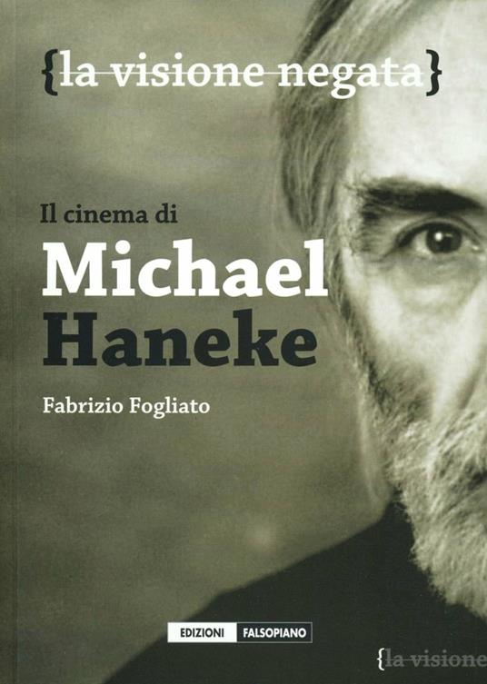 Il cinema di Micheal Haneke. La visione negata - Fabrizio Fogliato - copertina