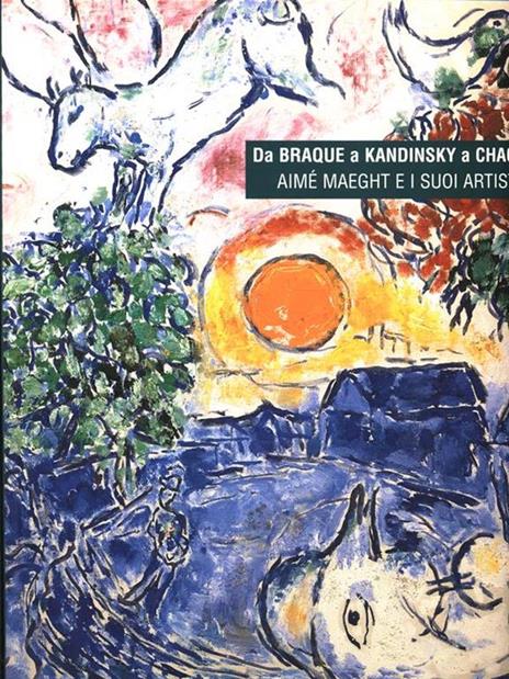 Da Braque a Kandinsky a Chagall. Aimè Maeght e i suoi artisti - Tomàs Llorens,Boye Llorens - copertina