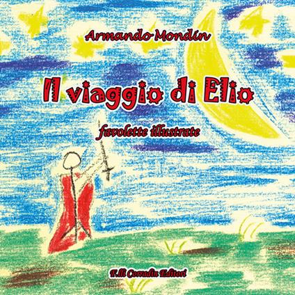 Il viaggio di Elio. Favolette illustrate. Ediz. illustrata - Armando Mondin - copertina