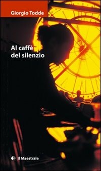 Al caffè del silenzio - Giorgio Todde - Libro - Il Maestrale - Narrativa