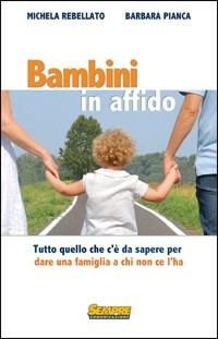 Bambini in affido. Tutto quello che c'è da sapere per dare una famiglia a chi non ce l'ha - Michela Rebellato,Barbara Pianca - copertina