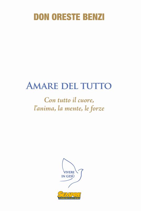 Amare del tutto. Con tutto il cuore, l'anima, la mente, le forze - Oreste Benzi - copertina