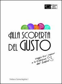 Alla scoperta del gusto. Viaggio tra i sapori e le tradizioni del Lazio - Andrea Angiolino,Corinna Angiolino - copertina