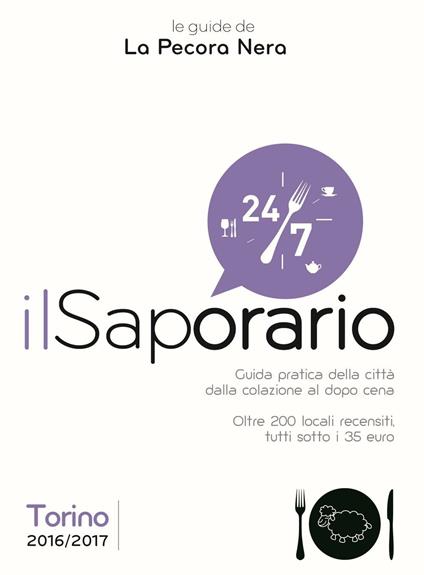 Il saporario. Torino 2016/2017. Guida pratica della città dalla colazione al dopo cena. Oltre 200 locali recensiti tutti sotto i 35 euro - Simone Cargiani,Fernanda D'Arienzo - copertina