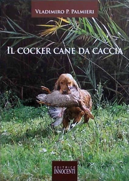 Il cocker. Cane da caccia - Vladimiro P. Palmieri - copertina