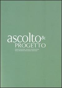 Ascolto & progetto. Pianificazione, design, tecnologia per il presente prossimo venturo. Vol. 1 - copertina