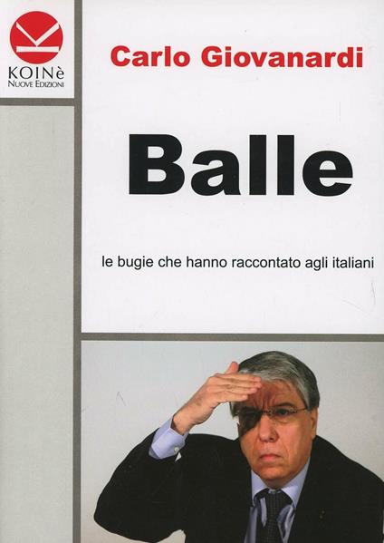 Balle. Le bugie che hanno raccontato agli italiani - Carlo Giovanardi - copertina