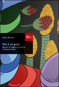 Non è un gioco. Appunti di viaggio sulla poesia in America latina - Carlo Bordini - copertina