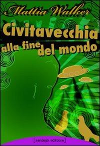 Civitavecchia alla fine del mondo - Mattia Walker - copertina