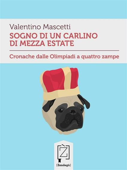 Sogno di un carlino di mezza estate. Cronache dalle Olimpiadi a quattro zampe - Valentino Mascetti - ebook