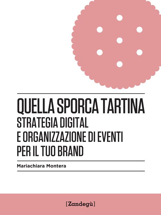 Quella sporca tartina. Strategia digital e organizzazione di eventi per il tuo brand - Mariachiara Montera - ebook