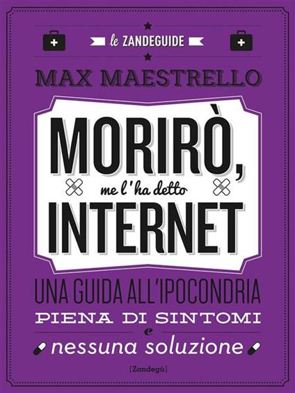 Morirò, me l'ha detto Google. Una guida all'ipocondria piena di sintomi e nessuna soluzione - Max Maestrello - ebook