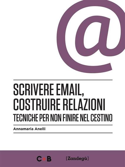 Scrivere email, costruire relazioni. Tecniche per non finire nel cestino - Annamaria Anelli - ebook