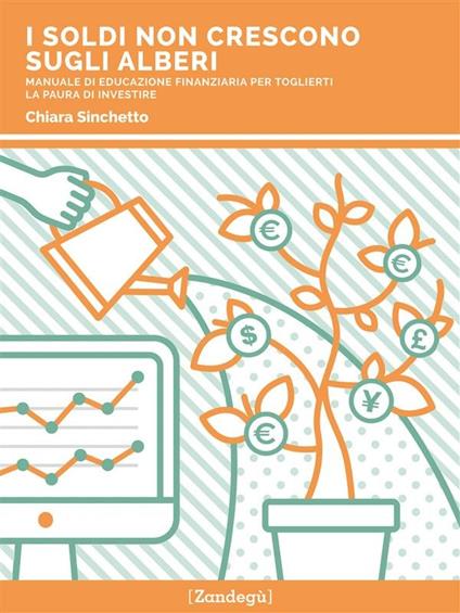 I soldi non crescono sugli alberi. Manuale di educazione finanziaria per toglierti la paura di investire - Chiara Sinchetto - ebook