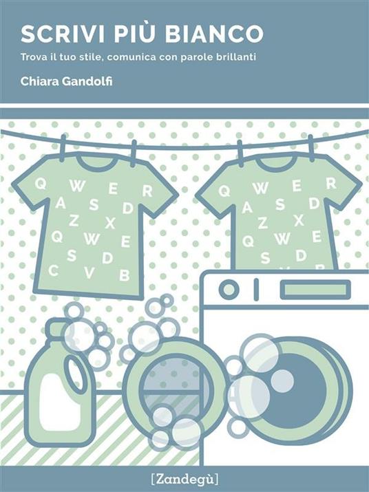 Scrivi più bianco. Trova il tuo stile, comunica con parole brillanti - Chiara Gandolfi - ebook