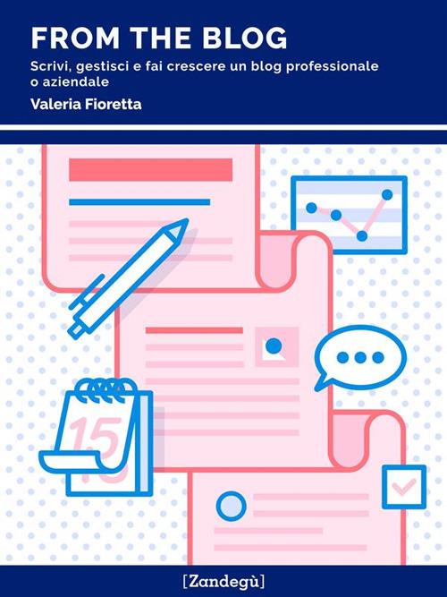 From the blog. Scrivi, gestisci e fai crescere un blog professionale o aziendale - Valeria Fioretta - ebook