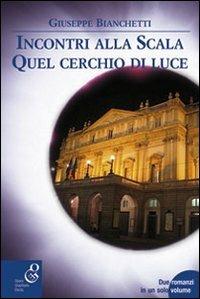 Incontri alla Scala-Quel cerchio di luce - Giuseppe Bianchetti - copertina