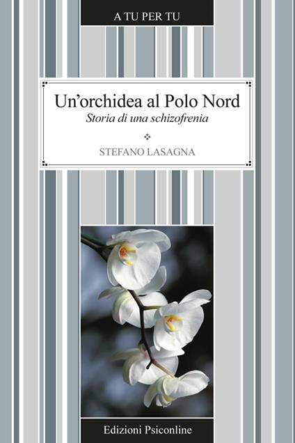Un' orchidea al Polo Nord. Storia di una schizofrenia - Stefano Lasagna - ebook