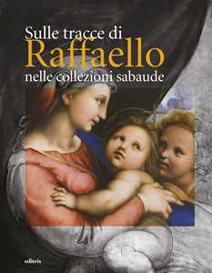 Image of Sulle tracce di Raffaello nelle collezioni sabaude. Ediz. illustrata
