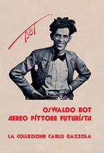 Oswaldo Bot. Aereo pittore futurista. La collezione Carlo Gazzola