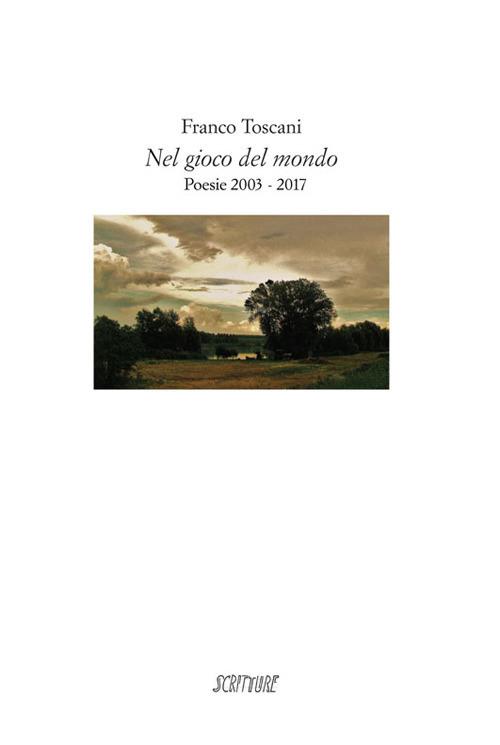 Nel gioco del mondo. Poesie 2003-2017 - Franco Toscani - copertina