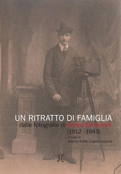 Un ritratto di famiglia. Dalle fotografie di Enrico Simoncini (1912-1943) - copertina