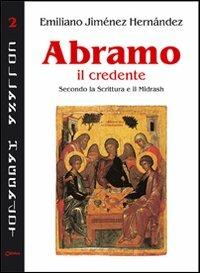 Abramo il credente. Secondo la Scrittura e il Midrash - Emiliano Jiménez Hernandez,José Pons Canet - copertina