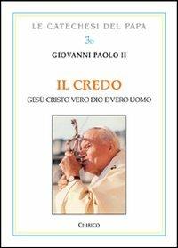 Il Credo. Gesù Cristo vero Dio e vero uomo - Giovanni Paolo II - copertina