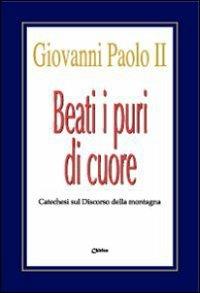 Beati i puri di cuore. Catechesi sul discorso della montagna - Giovanni Paolo II - copertina