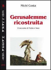 Gerusalemme ricostruita. Il racconto di Tobia e Sara - Michi Costa - copertina