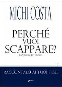 Perché vuoi scappare? Da vent'anni in Olanda - Michi Costa - copertina